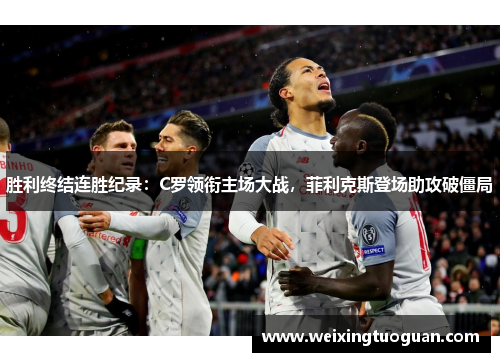 胜利终结连胜纪录：C罗领衔主场大战，菲利克斯登场助攻破僵局