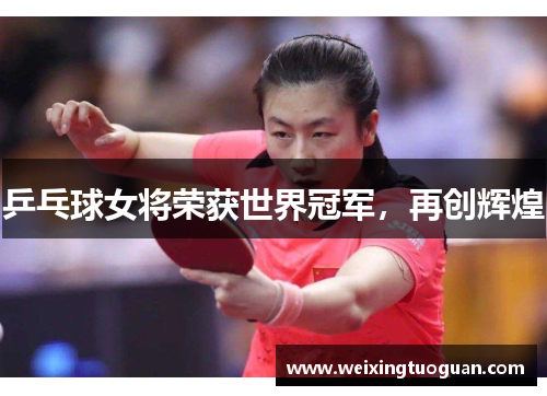 乒乓球女将荣获世界冠军，再创辉煌